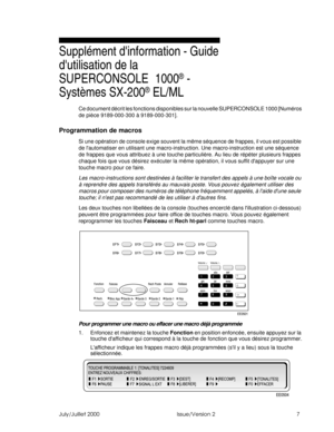 Page 9:e\i:eY\\Ud    9cceUFUbcY_^ 
Supplément dinformation - Guide 
dutilisation de la 
SUPERCONSOLE 1000
® - 
Systèmes SX-200
® EL/ML
Ce document décrit les fonctions disponibles sur la nouvelle SUPERCONSOLE 1000 [Numéros 
de pièce 9189-000-300 à 9189-000-301]. 
Programmation de macros
Si une opération de console exige souvent la même séquence de frappes, il vous est possible 
de lautomatiser en utilisant une macro-instruction. Une macro-instruction est une séquence 
de frappes que vous attribuez à une...