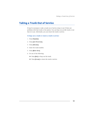 Page 577DNLQJD7UXQN2XWRI6HUYLFH
51
7DNLQJD7UXQN2XWRI6HUYLFH
,IPD\EHQHFHVVDU\WRWDNHDWUXQNRXWRIVHUYLFHEXV\LWRXWLIWKHUHDUH
SUREOHPVZLWKWKDWWUXQNRUWKHV\VWHP$
77)81&7,21@
 3UHVV>7
581.6@
 (QWHUWKHWUXQNQXPEHU
 3UHVV>%
866(7@WREXV\RXWWKHWUXQN
3UHVV>&/($5@WRUHWXUQWKHWUXQNWRVHUYLFH
9109-090-005-NA.book : 9109-090-005-NA_trkfunc.fm  Page 51  Thursday, April 1, 1999  12:21 PM 