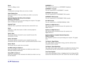 Page 7266 

 Reference
Route
You are calling a route.
Seized
Confirmation message when you access a trunk.
Select Paging Zone
Enter the number of the zone which you wish to access by
the Pager.
Selected Operation Not Being Acknowledged.
Request is Abandoned
The telephone system is not processing your request. Try again
later or verify your operation.
Selected Trunk
Indicates that a particular trunk has been selected for use.
Serial
Indicates a caller who wants to talk to several people in
succession.
Serial -...