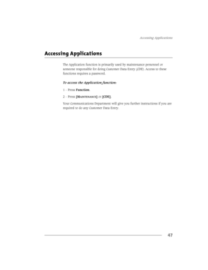 Page 55$FFHVVLQJ$SSOLFDWLRQV
47
$FFHVVLQJ$SSOLFDWLRQV
7KH$SSOLFDWLRQIXQFWLRQLVSULPDULO\XVHGE\PDLQWHQDQFHSHUVRQQHORU
VRPHRQHUHVSRQVLEOHIRUGRLQJ&XVWRPHUDWD(QWU\&($FFHVVWRWKHVH
IXQFWLRQVUHTXLUHVDSDVVZRUG
7RDFFHVVWKH$SSOLFDWLRQIXQFWLRQ
 3UHVV)XQFWLRQ
 3UHVV>0
$,17(1$1&(@RU>&(@
