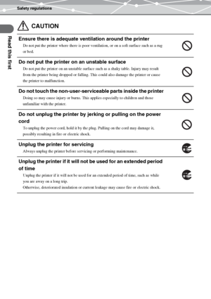 Page 12Safety regulations
Read this first
EN-12
 CAUTION
Ensure there is adequate ventilation around the printer
Do not put the printer where there is poor ventilation, or on a soft surface such as a rug 
or bed.
Do not put the printer on an unstable surface
Do not put the printer on an unstable surface such as a shaky table. Injury may result 
from the printer being dropped or falling. This could also damage the printer or cause 
the printer to malfunction.
Do not touch the non-user-serviceable parts inside...