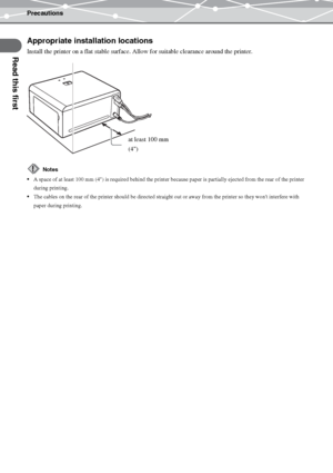 Page 14Precautions
Read this first
EN-14
Appropriate installation locations
Install the printer on a flat stable surface. Allow for suitable clearance around the printer. 
Notes
A space of at least 100 mm (4) is required behind the printer because paper is partially ejected from the rear of the printer 
during printing.
The cables on the rear of the printer should be directed straight out or away from the printer so they wont interfere with 
paper during printing.
at least 100 mm
(4)
Downloaded From...