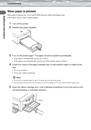 Page 36Troubleshooting
Additional information
EN-36
When paper is jammed
When paper is jammed, the Access and PAPER indicators blink and printing stops.
Follow these steps to remove jammed paper.
1Turn off the printer.
2Remove the paper-cassette.
3Turn on the printer again. The paper should be ejected automatically.
If the paper is automatically ejected, go to Step 8.
If the paper is not automatically ejected, turn off the printer and go to Step 4.
4Check the inside of the paper-cassette door to see whether...