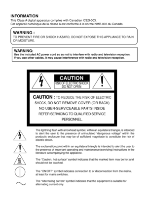 Page 2WARNING:
Use the included AC power cord so as not to interfere with radio and television reception.
If you use other cables, it may cause interference with radio and television reception.
WARNING :
TO PREVENT FIRE OR SHOCK HAZARD, DO NOT EXPOSE THIS APPLIANCE TO RAIN
OR MOISTURE.
INFORMATION
This Class A digital apparatus complies with Canadian ICES-003.
Cet appareil numérique de la classe A est conforme à la norme NMB-003 du Canada.
CAUTION : TO REDUCE THE RISK OF ELECTRIC
SHOCK, 
DO NOT REMOVE COVER...