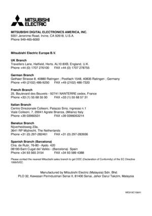 Page 27Mitsubishi Electric Europe B.V.
UK Branch
Travellers Lane, Hatfield, Herts. AL10 8XB, England, U.K.
Phone +44 (0) 1707 276100 FAX +44 (0) 1707 278755
German Branch
Gothaer Strasse 8, 40880 Ratingen ; Postfach 1548, 40835 Ratingen ; Germany
Phone +49 (2102) 486-9250 FAX +49 (2102) 486-7320
French Branch
25, Boulevard des Bouvets - 92741 NANTERRE cedex, France
Phone +33 (1) 55 68 55 00 FAX +33 (1) 55 68 57 31
Italian Branch
Centro Direzionale Colleoni, Palazzo Sirio, ingresso n.1
Viale Colleoni, 7, 20041...