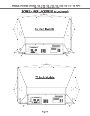 Page 15
MODELS: WD-60735 / WD-60C8 / WD-65735 / WD-65736 / WD-65835 / WD-65C8 / \
WD-73735 /WD-73736 / WD-73835 / WD-73C8
Page 15
65 inch Models
SCREEN REPLACEMENT (continued)
73 inch Models
 