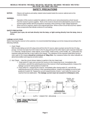 Page 6
Page 6
MODELS: WD-60735 / WD-60C8 / WD-65735 / WD-65736 / WD-65835 / WD-65C8 / \
WD-73735 /WD-73736 / WD-73835 / WD-73C8
SAFETY PRECAUTIONS
NOTICE:Observe all cautions and safety related notes located inside the receive\
r cabinet and on the
receiver chassis.
WARNING: 1. Operation of this receiver outside the cabinet or with the cover removed\
 presents a shock hazard from the receivers power supplies.  Work on the receiver should not be \
attempted by anyone who is
not thoroughly familiar with the...