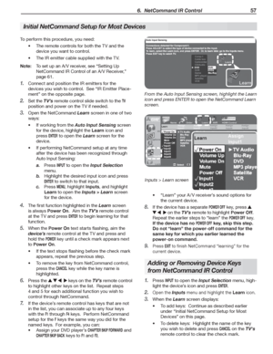 Page 57  6.  NetCommand IR Control57
To perform this procedure, you need:
The remote controls for both the TV and the  
device you want to control.
The IR emitter cable supplied with the TV. 
Note:  To set up an A/V receiver, see  “Setting Up 
NetCommand IR Control of an A/V Receiver,” 
page 61 .
Connect and position the IR emitters for the 
1. 
devices you wish to control.  See  “IR Emitter Place-
ment”  on  the opposite page .
Set the 
2. TV’s remote control slide switch to the TV 
position and power on the...
