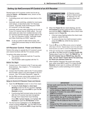 Page 61  6.  NetCommand IR Control 61
Several types of A /V receiver control can be set up 
using the Inputs > AV Receiver menu, shown on the 
following pages.
Controlling power and volume is described on   
page .
Automatic audio switching, suitable for most equip- 
ment setups, is described under  “A / V  R e c e i ve r  
Control:  Automatic Audio Switching (non-HDMI 
A /V receiver)” on the next page .
Automatic audio and video switching can be set up  
If your A /V receiver has an HDMI output.  You can 
send...