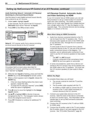 Page 6464 6.  NetCommand IR Control
Setting Up Net Command IR Control of an A/V Receiver, continued
Audio Switching Setup 2:  Automatic A/V Receiver 
Switching to a  Surround Sound Device
Use this setup to send digital surround sound directly 
from a device to an A /V receiver.
Under 
1. Learn, highlight Input2.
In this example, the IR code for the A /V receiver’s 
DVD Audio input will be “learned” as Input2.
Press 
2. ENTER on the TV’s remote control.
57
73FDFJWFS
%7%BVEJP
JOQVU
WJEFP...