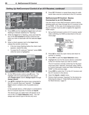 Page 6666 6.  NetCommand IR Control
Setting Up Net Command Control of an A/V Receiver, continued
Press 3. ENTER and the highlighted Input label will start 
flashing to indicate readiness for “learning.”
While the 
4. Input text is flashing, press and hold the 
key on the A/V receiver’s remote control for the 
input you wish to associate with the selected Input 
label.
When a check appears next to the 
5. Input label, 
release the remote control key.
 If the text stops flashing before the check mark 
appears,...