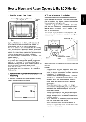 Page 14
English
1. Lay the screen face down
Lay the protective sheet on a table, which was wrapped 
around the monitor when it was packaged, beneath the 
screen surface so as not to scratch the screen face.
This device cannot be used or installed without the Tabletop 
Stand or other mounting accessory. Failure to follow correct 
mounting procedures could result in damage to the equip-
ment or injury to the user or installer. Product warranty does 
not cover damage caused by improper installation.
Failure to...
