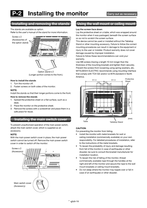 Page 15English-14
 P-2   Installing the monitor  Carry out as necessary
Installing and removing the stands
The stands are available as option.
Refer to the user’s manual of the stand for more information.
How to install the stands
1.  Turn the monitor off.
2.  Fasten screws on both sides of the monitor.
NOTE:
Install the stands so that their longer portions come to the front.
How to remove the stands
1.  Spread the protective sheet on a ﬂ at surface, such as a 
desk.
2.  Place the monitor on the protective...
