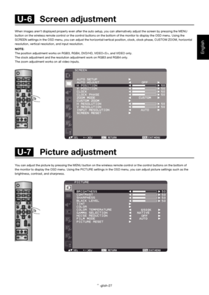 Page 28English-27
English
When images aren’t displayed properly even after the auto setup, you can alternatively adjust the screen by pressing the MENU 
button on the wireless remote control or the control buttons on the bottom of the monitor to display the OSD menu. Using the 
SCREEN settings in the OSD menu, you can adjust the horizontal/vertical position, clock, clock phase, CUSTOM ZOOM, horizontal 
resolution, vertical resolution, and input resolution.
NOTE:
The position adjustment works on RGB3, RGB4,...
