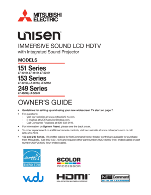 Page 1Guidelines for setting up and using your new widescreen TV start on •	page 7.
For	questions:•	
Visit	our	website	at	www.mitsubishi-tv.com.	-
E-mail	us	at	MDEAservice@mdea.com.	-
Call	Consumer	Relations	at		-800-332-2119.
For	information	on	•	System Reset,	please	see	the	back	cover.
To	order	replacement	or	additional	remote	controls,	visit	our	website	at	www.mitsuparts.com	or	call	•	
800-553-7278.
153 and 249 Series.•			IR	emitter	cables	for	NetCommand	home-theater	control	are	available	for	purchase	
from...