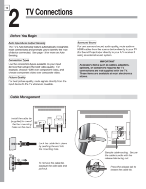 Page 1616
2
TV Connections
Auto Input/Auto Output Sensing
The	TV’s	Auto	Sensing	feature	automatically	recognizes	
most	connections	and	prompts	you	to	identify	the	type	
of	device	connected.		See	page	13	for	more	on	Auto	
Sensing.
Connection Types
Use	the	connection	types	available	on	your	input	
devices	that	will	give	the	best	video	quality.		For	
example,	choose	HDMI	over	component	video,	and	
choose	component	video	over	composite	video.
Picture Quality
For	best	picture	quality,	route	signals	directly	from	the...