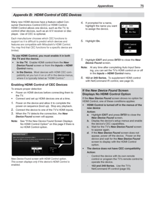 Page 75 Appendices 75
If	prompted	for	a	name,	4. 
highlight	the	name	you	want	
to	assign	the	device.
Highlight	5. On.
Highlight	7. EXIT	and	press	ENTER	to	close	the	New 
Device Found	screen.
Note:	 At	any	time	after	completing	Auto	Input	Sens-
ing,	you	can	set	the	TV’s	HDMI	control	on	or	off	
in	the	Inputs > HDMI Control	menu.
153 or 249 Series.8. 		To	supplement	HDMI	control	
with	NetCommand	IR	control,	see	page	55.
Many	new	HDMI	devices	have	a	feature	called	Con-
sumer	Electronics	Control	(CEC)	or	HDMI...