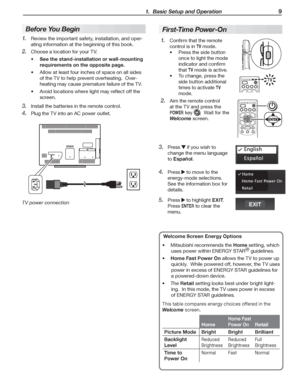 Page 9 1.  Basic Setup and Operation 9
Before You Begin
Review	the	important	safety,	installation,	and	oper-1. 
ating	information	at	the	beginning	of	this	book.
Choose	a	location	for	your	TV.2. 
•	See the stand-installation or wall-mounting 
requirements on the opposite page.
•	 Allow	at	least	four	inches	of	space	on	all	sides	
of	the	TV	to	help	prevent	overheating.		Over-
heating	may	cause	premature	failure	of	the	TV.
•	 Avoid	locations	where	light	may	reflect	off	the	
screen.
Install	the	batteries	in	the...