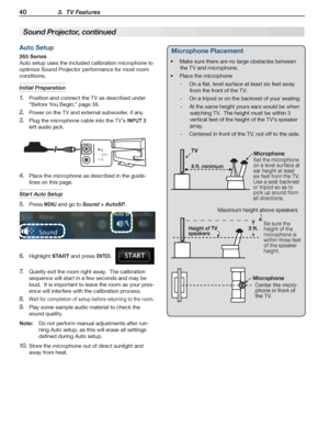 Page 4040 3.  TV Features
For assistance call 1(800) 332-2119
Microphone Placement
Make sure there are no large obstacles between •	
the TV and microphone.
Place the microphone•	
On a flat, level surface at least six feet away  -
from the front of the TV.
On a tripod or on the backrest of your seating. -
At the same height yours ears would be when  -
watching TV.  The height must be within 3 
vertical feet of the height of the TV’s speaker 
a r r ay.
Centered in front of the TV, not off to the side. -
Be sure...