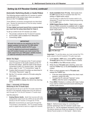 Page 63 6.  NetCommand Control of an A/V Receiver 63
Automatic Switching (Audio or Audio/Video)
The	following	setups	enable	the	A /V	receiver	to	switch	
automatically	to	the	correct	input	when	you	select	a	
device	in	the	TV’s	Activity	menu.
Three	different	connection	arrangements	are	described	
here.		Review	the	descriptions	to	find	the	setup	needed	
for	your	equipment.
To hear digital surround sound from a source device 
you must use the setup described for Case 2.
To	set	up	control	of	an	A /V	receiver	you...