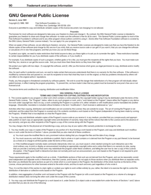 Page 9090 Trademark and License Information
GNU General Public License
Version 2, June 1991
Copyright	(C)	1989,	1991	 Free	Software	Foundation,	Inc.	 	 	 675	Mass	Ave,	Cambridge,	MA	02139,	USAEveryone	is	permitted	to	copy	and	distribute	verbatim	copies	of	this	license	document,	but	changing	it	is	not	allowed.
PreambleThe	licenses	for	most	software	are	designed	to	take	away	your	freedom	to	share	and	change	it.		By	contrast,	the	GNU	General	Public	License	is	intended	to	guarantee	your	freedom	to	share	and	change...