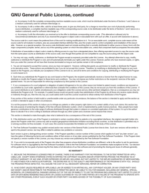 Page 91 Trademark and License Information 91
GNU General Public License, continued
a)		Accompany	it	with	the	complete	corresponding	machine-readable	source	code,	which	must	be	distributed	under	the	terms	of	Sections	1	and	2	above	on	a	medium	customarily	used	for	software	interchange;	or,
b)		Accompany	it	with	a	written	offer,	valid	for	at	least	three	years,	to	give	any	third	party,	for	a	charge	no	more	than	your	cost	of	physically	performing	source	distribution,	a	complete	machine-readable	copy	of	the...