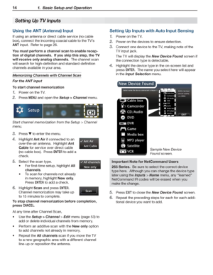 Page 1414 1.  Basic Setup and Operation
For assistance call 1(800) 332-2119
Setting Up Inputs with Auto Input Sensing
Power on the TV.1. 
Power on the devices to ensure detection.2. 
Connect one device to the TV, making note of the 3. 
TV input jack.
The TV will display the New Device Found screen if 
the connection type is detectable.
Highlight the device type in the on-screen list and 4. 
press ENTER.  The name you select here will appear 
in the Input Selection menu.
Sample New Device 
Found screen....