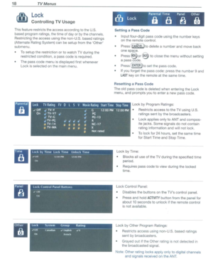 Page 1818TVMenus
Lock
ControllingTVUsage
Thisfeature restricts theaccess according totheU.S.
based program ratings,thetime ofday orby the channels.
Restricting theaccess usingthenon-U.S. basedratings
(Alternate RatingSystem) canbesetup fromtheOther
submenu.
•
Tosetup therestrictionortowatch TVduring the
restricted condition, apass code isrequired.
• The pass code menu isdisplayed firstwhenever
Lock isselected onthe main menu.
SettingaPassCode
• Input four-digit passcode using thenumber keys
on the remote...