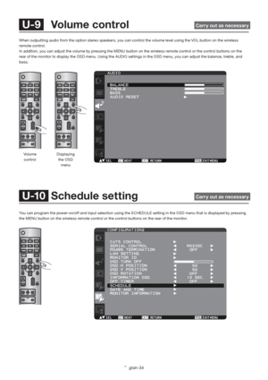 Page 38English-34
When outputting audio from the option stereo speakers, you can control the volume level using the VOL button on the wireless 
remote control. 
In addition, you can adjust the volume by pressing the MENU button on the wireless remote control or the control buttons on the 
rear of the monitor to display the OSD menu. Using the AUDIO settings in the OSD menu, you can adjust the balance, treble, and 
bass.
 U-10  Schedule setting  Carry out as necessary
You can program the power-on/off and input...