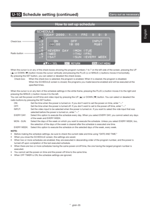 Page 39English-35
English
How to set up schedule
When the cursor is on any of the check boxes showing the program numbers 1 to 7 on the left side of the screen, pressing the UP
(
) or DOWN () button moves the cursor vertically and pressing the PLUS (+) or MINUS (-) buttons moves it horizontally. 
By pressing the SET button, you can select or deselect the check boxes.
Check box:  When the check box is selected, the program is enabled. When it is cleared, the program is disabled. 
When the SCHEDULE screen is...