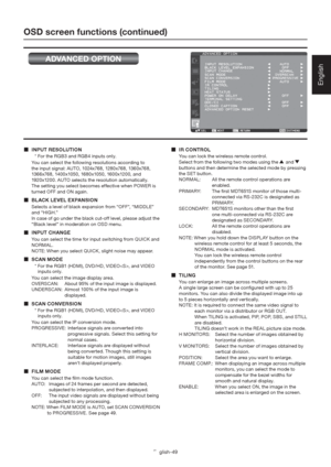 Page 53English-49
English
OSD screen functions (continued)
ADVANCED OPTION
 INPUT RESOLUTION
* For the RGB3 and RGB4 inputs only.
You can select the following resolutions according to 
the input signal: AUTO, 1024x768, 1280x768, 1360x768, 
1366x768, 1400x1050, 1680x1050, 1600x1200, and 
1920x1200. AUTO selects the resolution automatically.
The setting you select becomes effective when POWER is 
turned OFF and ON again.
  BLACK LEVEL EXPANSION
Selects a level of black expansion from “OFF”, “MIDDLE” 
and...