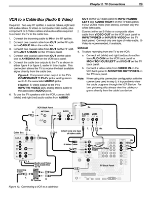 Page 29
 Chapter 2. TV Connections 29

VCR to a Cable Box (Audio & Video)
Required:  Two-way RF splitter, 4 coaxial cables, right and 
left audio cables, S-Video or composite video cable, plus 
component or S-Video cables and audio cables required  to connect the TV to the cable box.
1.  Connect the incoming cable to 
IN on the RF splitter.
2.  Connect one coaxial cable from 
OUT on the RF split-
ter to 
CABLE IN on the cable box.
3.  Connect one coaxial cable from 
OUT on the RF split-
ter to 
ANT 1/MAIN on...