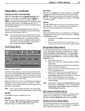 Page 47
 Chapter 4. TV Menu Settings 47

Timer (Setup Menu)
Figure 4.  Timer submenu
The Timer feature allows you to set a day and time for the 
TV to turn on automatically and the device and channel to  display when it switches on.  If the TV is already on at the requested time, the TV automatically tunes to the channel  
you designated in the Timer menu.
When the Timer turns on the TV, the following message is  displayed: “Press a button for the TV to stay on.”  Press  any button on the remote control within...