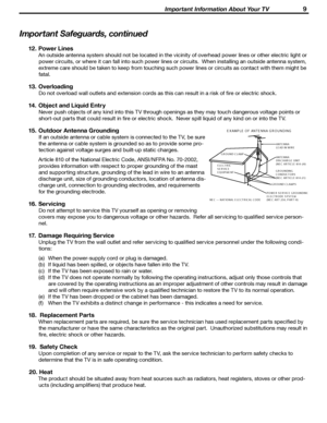 Page 9
 Important Information About Your TV 9
 Important Information About Your TV 9

Important Safeguards, continued
12. Power Lines
An outside antenna system should not be located in the vicinity of overhead power lines or other electric light or 
power circuits, or where it can fall into such power lines or circuits.  When installing an outside antenna system, 
extreme care should be taken to keep from touching such power lines or circuits as contact with them might be  fatal.
13. Overloading
Do not...