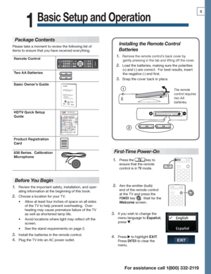 Page 55
For assistance call 1(800) 332-2119
Basic Setup and Operation
1
Remote Control
Two A A BatteriesAA
A A
Basic Owner’s Guide
HDTV Quick Setup 
Guide
Product Registration 
Card
838 Series.  Calibration 
Microphone
Package Contents
Please take a moment to review the following list of 
items to ensure that you have received everything.
Installing the Remote Control 
Batteries
Remove the remote control’s back cover by 1.  
gently pressing in the tab and lifting off the cover.
Load the batteries, making sure...