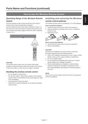 Page 15English-11
English
O p e r a t i n g R a n g e o f t h e W i r e l e s s R e m ot e 
Control
Point the wireless remote control toward the LCD monitor’s 
remote control sensor during button operation.
Use the wireless remote control within a distance of about 7 m 
from the front of the LCD monitor’s remote control sensor and 
at a horizontal and vertical angle of within 30° within a distance 
of about 3.5 m.
CAUTION: 
The remote control system may not function when direct 
sunlight or strong illumination...