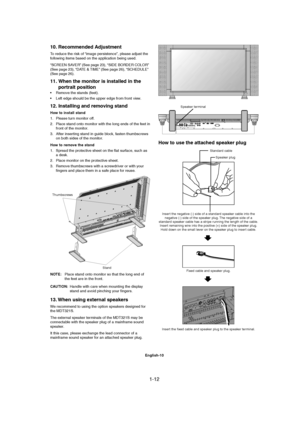 Page 121-12 
English-10
10. Recommended Adjustment
To reduce the risk of “image persistence”, please adjust the
following items based on the application being used.
“SCREEN SAVER” (See page 23), “SIDE BORDER COLOR”
(See page 23), “DATE & TIME” (See page 26), “SCHEDULE”
(See page 26).
11. When the monitor is installed in the
portrait position
• Remove the stands (feet).
• Left edge should be the upper edge from front view.
12. Installing and removing stand
How to install stand
1. Please turn monitor off.
2....