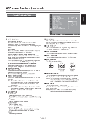 Page 51English-47
English
OFF H FLIP
Horizontally 
rotatedV FLIP
Ver tically 
rotated
OSD screen functions (continued)
CONFIGURATION2
 CAT5 CONTROL
[CAT5 CABLE LENGTH]
Select the cable length, and the defaults of all the 
adjustment values are automatically determined.
Select the length that is closest to the actual length of your 
cable. 
[CAT5 EQ.]
Make adjustment so that blur and smear of the displayed 
letters and graphic objects are minimized.
[CAT5 RED GAIN, GREEN GAIN, BLUE GAIN]
When the displayed...