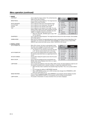 Page 16
EN-16
Menu operation (continued)
1IMAGECONTRAST ................................................Use to adjust the image contrast. The contrast becomes higher as the value increases.
BRIGHTNESS.............................................Use to adjust the image brightness. The image becomes  brighter as the value increases.
WHITE ENHANCE ......................................Use to adjust the white level of the projected image. 
COLOR TEMP ............................................Use to adjust the...
