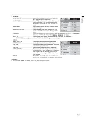 Page 17
EN-17
ENGLISH
3 FEATUREMENU POSITION ...................................... Use to select the position of the menu on the screen,  (upper left) or   (lower right). 
CINEMA MODE ......................................... When AUTO is selected, the film mode will be automati- cally activated when a film source signal is inputted. 
When OFF is selected, the film mode will not be acti-
vated.
ANAMORPHIC ........................................... Select ON when playing DVD discs containing data of...