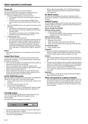 Page 14EN-14
Basic operation (continued)
Power-off Use the following procedure to turn off the projector.
The lamp may deteriorate if the projector is powered off and on 
repeatedly within 30 minutes after the lamp is lighted.
1.Press the STANDBY button on the remote control. 
• The message Power Off? Press Power again appears on 
the screen.
• To cancel, press any button except the POWER button. 
(Some buttons on the remote control don’t function for can-
cel.) 
2.Press the STANDBY button on the remote control...