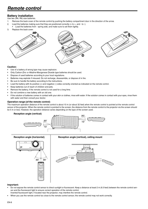 Page 8EN-8
Remote control
Battery installationUse two (AA, R6) size batteries.
1. Remove the back cover of the remote control by pushing the battery compartment door in the direction of the arrow.
2. Load the batteries making sure that they are positioned correctly (+ to +, and - to -).
 Load the batteries from - spring side, and make sure to set them tightly.
3. Replace the back cover.
Caution: Use of a battery of wrong type may cause explosion.
 Only Carbon-Zinc or Alkaline-Manganese Dioxide type batteries...