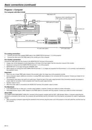 Page 12EN-12
Basic connections (continued)
Projector + Computer 
For computer with Mini D-SUB  
For analog connection: 
1. Connect one end of the supplied RGB cable to the COMPUTER IN terminal (1, 2) of the projector.
2. Connect the other end of the RGB cable to the monitor port of the computer. 
For monitor connection:Connect the RGB cable from the monitor to the MONITOR OUT terminal of the projector.
 Images may not be displayed correctly depending on the type of the input signal. See the instruction manual...