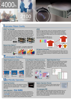 Page 32100
ANSI Lumens 
4000h
DCDiª by Faroudja
The DCDiª raises the picture quality of Mitsubishi Electric multimedia data/video 
projectors to new heights. Surpassing the performance of the previous Line Doubler
function, this single chip virtually alleviates jagged oblique lines to enable the repro-
duction of beautiful, natural-looking moving images. Working together with DCDiª is
the CCS (Cross Color Suppression) feature that improves cross coloring to produce a
clearer, sharper picture. These features...