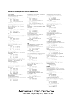 Page 30North AmericaMESCA (Mitsubishi Electric Sales Canada Inc.)
http://www.mitsubishielectric.ca
Information Technologies Group, 4299 14th Avenue,
Markham, Ontario L3R 0J2, Canada
Sales & Technical Inquires
Phone :+1-(800) 450-6487
Fax :+1-(905) 475-7958
E-mail :projectors@mitsubishielectric.ca
Customer Care
E-mail :support@mitsubishielectric.ca
MDEA (Mitsubishi Digital Electronics America, Inc.)
(Warranty Registration)
http://www.mitsubishi-presentations.com/
Presentation Products Division, 9351 Jeronimo...