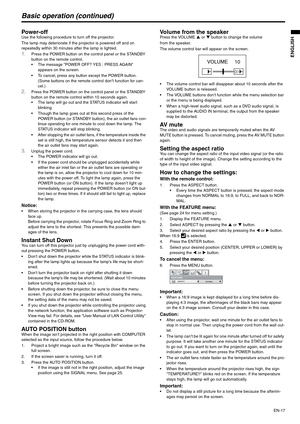 Page 17EN-17
ENGLISH
Basic operation (continued)
Power-off Use the following procedure to turn off the projector.
The lamp may deteriorate if the projector is powered off and on 
repeatedly within 30 minutes after the lamp is lighted.
1.Press the POWER button on the control panel or the STANDBY 
button on the remote control. 
 The message POWER OFF? YES : PRESS AGAIN 
appears on the screen.
 To cancel, press any button except the POWER button. 
(Some buttons on the remote control don’t function for can-
cel.)...