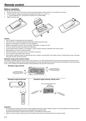 Page 8EN-8
Remote control
Battery installationUse two (AA, R6) size batteries.
1. Remove the back cover of the remote control by pushing the battery compartment door in the direction of the arrow.
2. Load the batteries making sure that they are positioned correctly (+ to +, and - to -).
 Load the batteries from - spring side, and make sure to set them tightly.
3. Replace the back cover.
Caution: Use of a battery of wrong type may cause explosion.
 Only Carbon-Zinc or Alkaline-Manganese Dioxide type batteries...