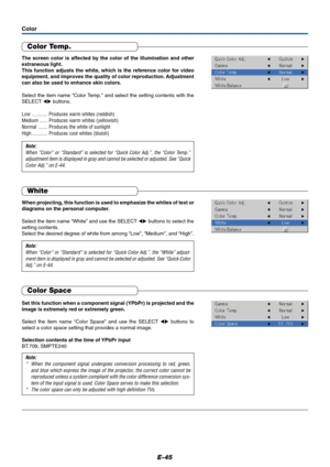 Page 46E-45
Color
Color Temp.
The screen color is affected by the color of the illumination and other
extraneous light.
This function adjusts the white, which is the reference color for video
equipment, and improves the quality of color reproduction. Adjustment
can also be used to enhance skin colors.
Select the item name “Color Temp.” and select the setting contents with the
SELECT  buttons.
Low ............ Produces warm whites (reddish)
Medium ...... Produces warm whites (yellowish)
Normal ....... Produces...