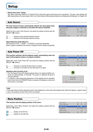 Page 50E-49
Setup
•Select menu name “Setup”.
See “Menu Operation Method” on Page E-35 for information about performing menu operations. The item name display will
differ depending on the input signal. See “List of Item Names Offering Input Selection and Adjustments/Settings” on Page E-40.
The Auto Source function automatically detects the input signal when
the power supply is switched on and when the input is switched.
Select the item name “Auto Source” and select the setting contents with the
SELECT ...