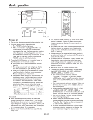 Page 17EN-17
Basic operation
Power-on
1.  Turn on the device connected to the projector ﬁrst.
2.  Plug the power cord in the wall outlet.
t 5IF108&3JOEJDBUPSMJHIUTVQ
t *GUIFQPXFSDPSEJTVOQMVHHFEGSPNUIFXBMM
outlet before the projector is cooled down 
completely after use, the fans may start rotating 
when the power cord is plugged in next time 
and the POWER button may not function. In this 
case, wait for the fans to stop and press the 
POWER button to light the indicator.
3.  Press the POWER...